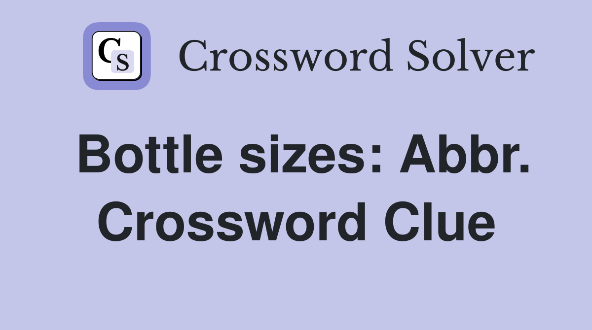 Bottle sizes: Abbr. Crossword Clue