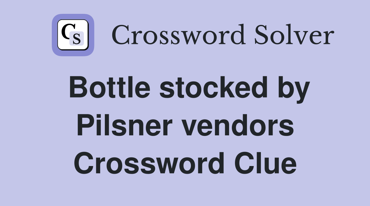 Bottle stocked by Pilsner vendors Crossword Clue