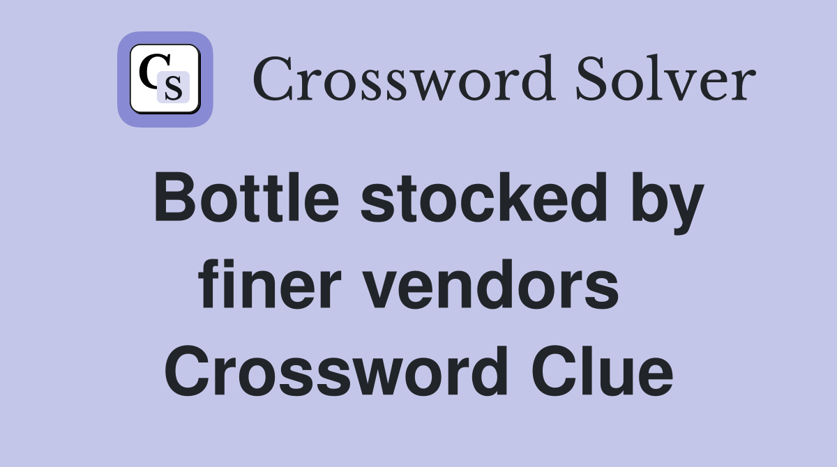 Bottle stocked by finer vendors  Crossword Clue