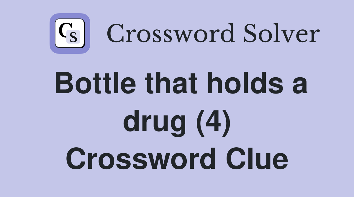 Bottle that holds a drug (4) Crossword Clue