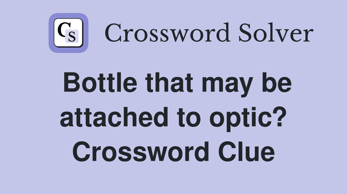 Bottle that may be attached to optic? Crossword Clue