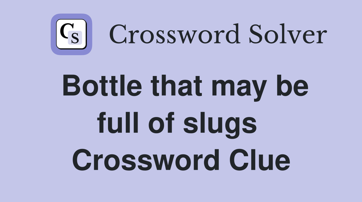 Bottle that may be full of slugs  Crossword Clue