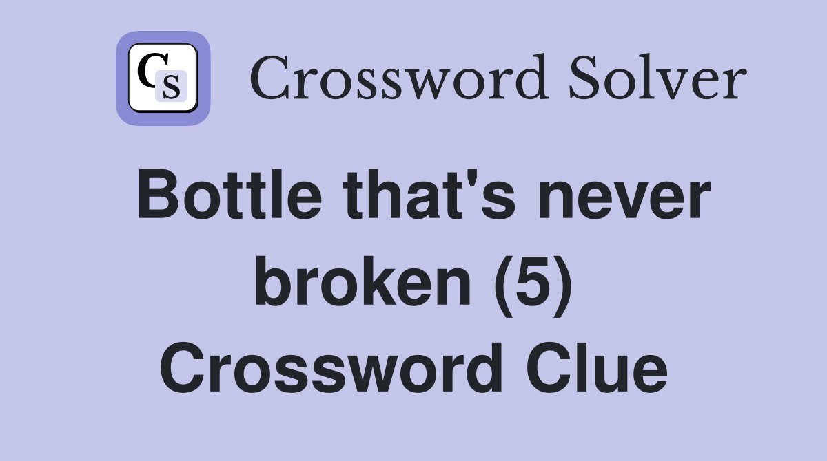 Bottle that's never broken (5) Crossword Clue