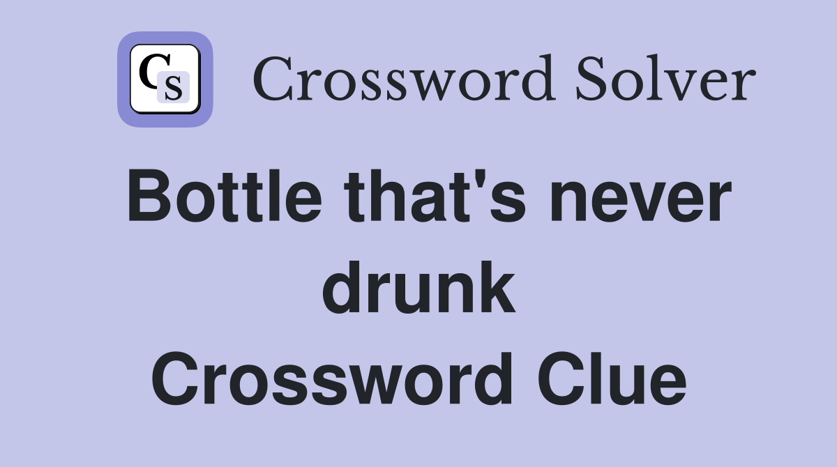 Bottle that's never drunk Crossword Clue