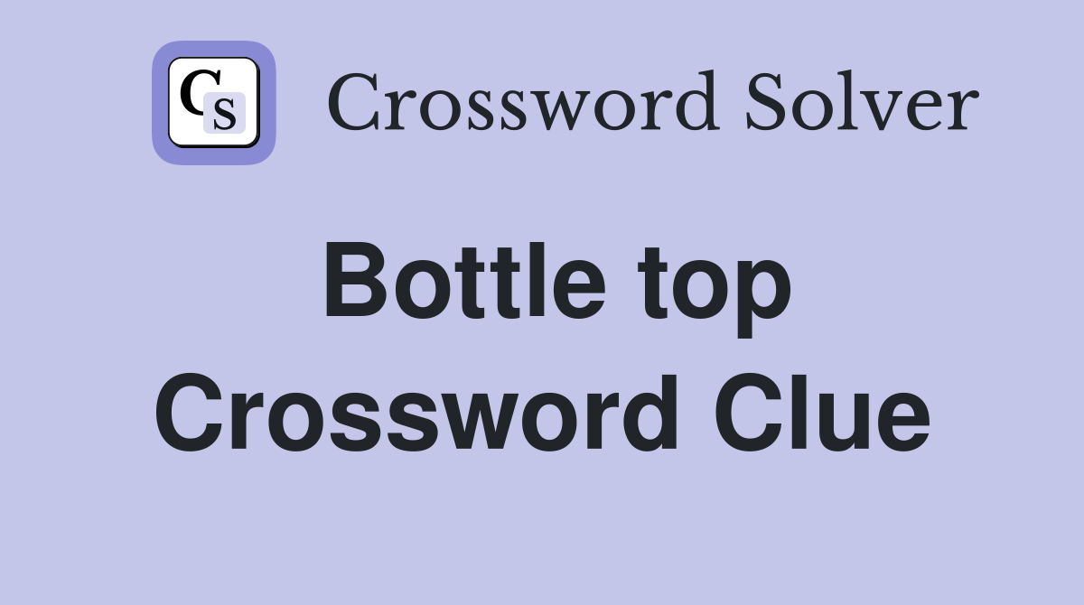 Bottle top Crossword Clue Answers Crossword Solver