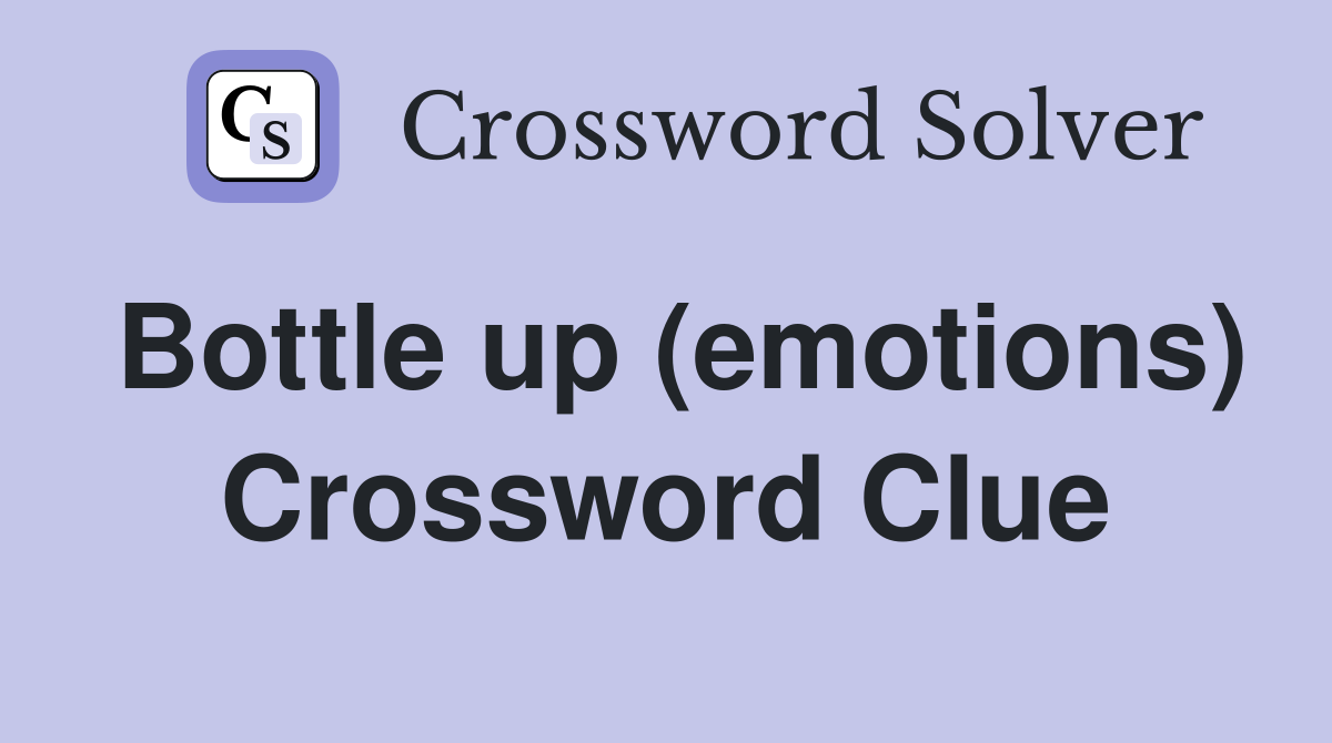 Bottle up (emotions) Crossword Clue