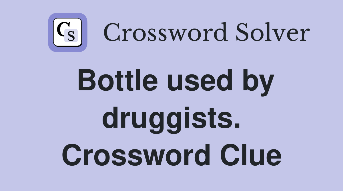 Bottle used by druggists. Crossword Clue