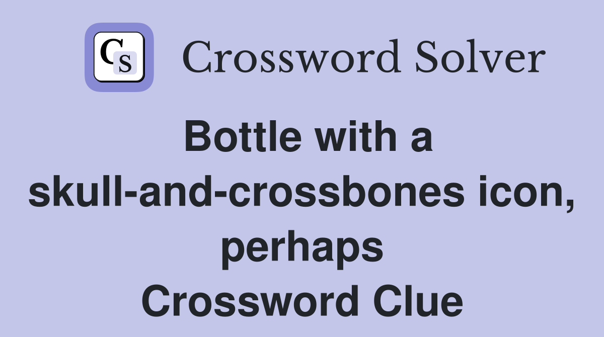 Bottle with a skull-and-crossbones icon, perhaps Crossword Clue