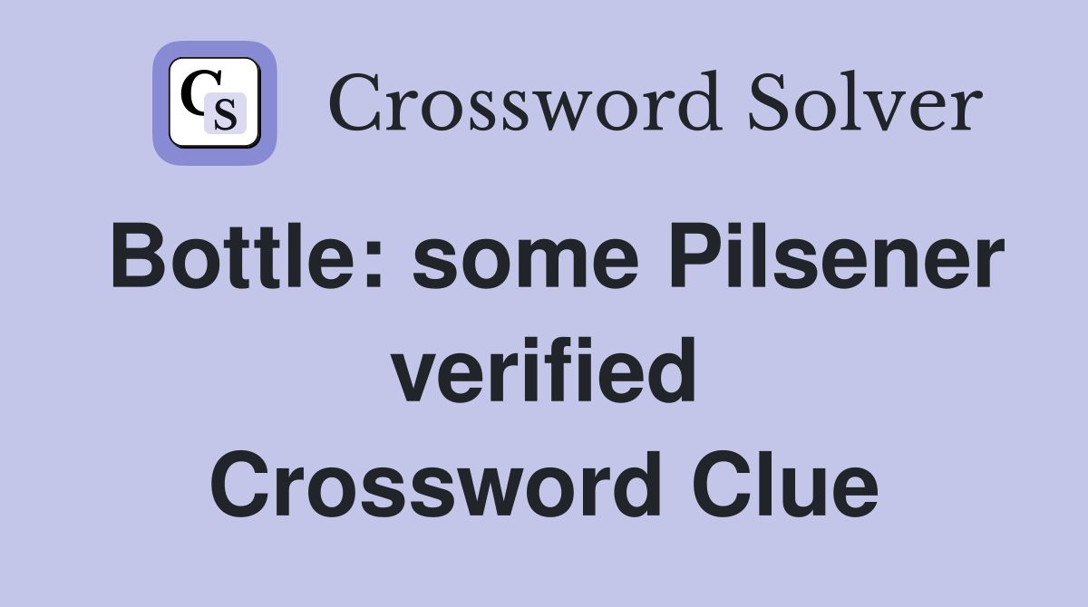 Bottle: some Pilsener verified Crossword Clue