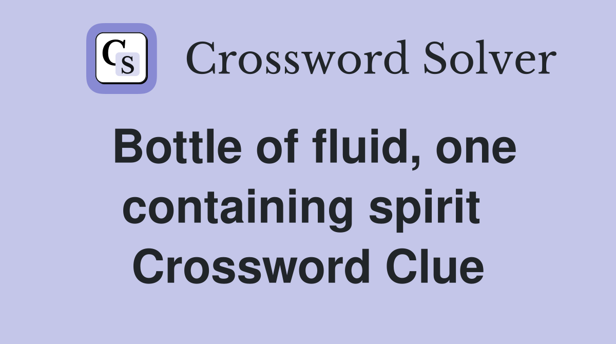Bottle of fluid, one containing spirit  Crossword Clue
