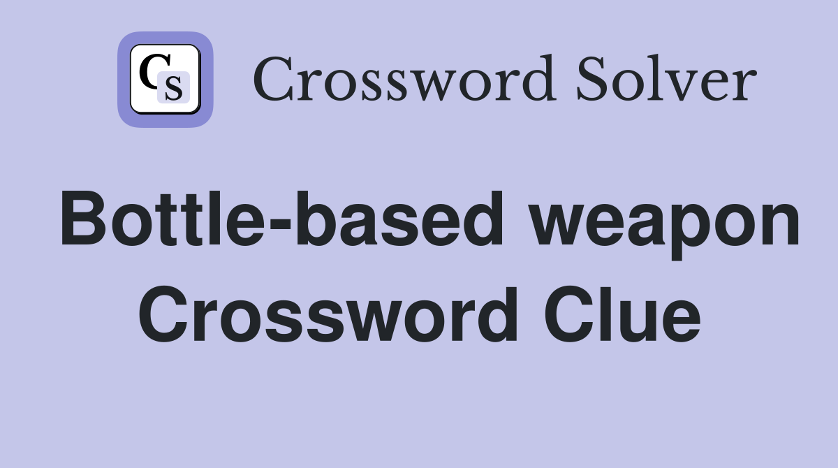 Bottle-based weapon Crossword Clue