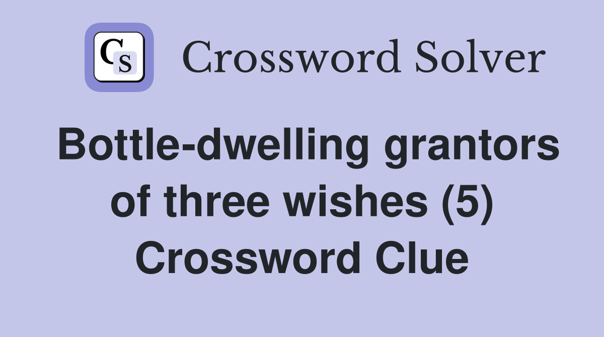 Bottle-dwelling grantors of three wishes (5) Crossword Clue