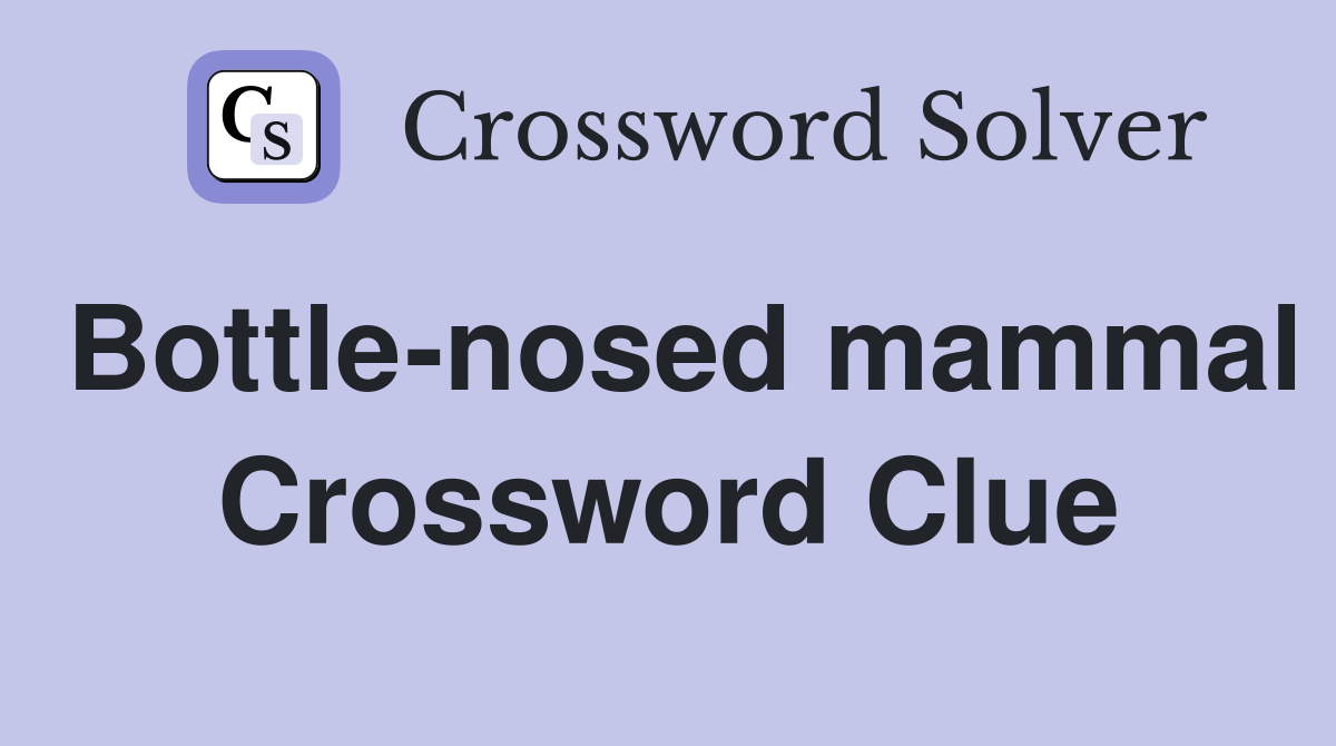 Bottle-nosed mammal Crossword Clue