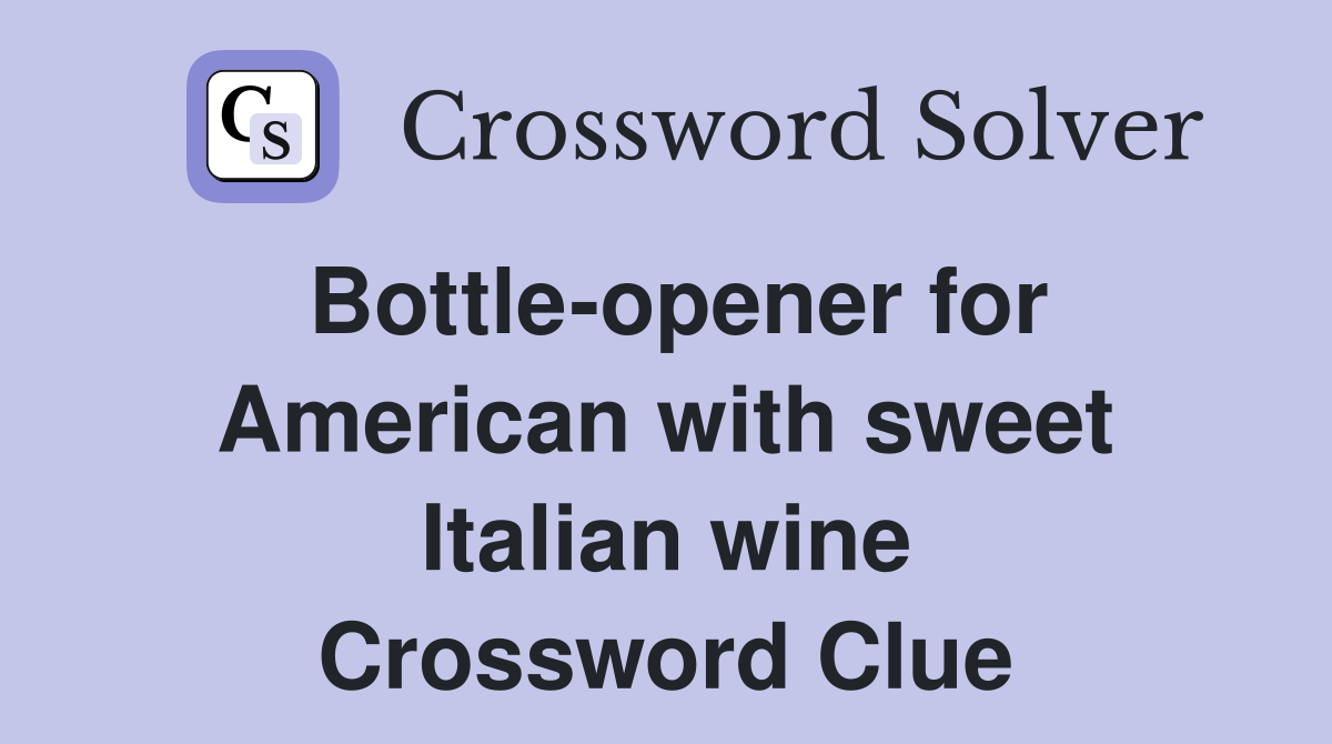 Bottle-opener for American with sweet Italian wine Crossword Clue