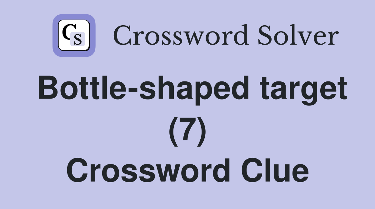 Bottle-shaped target (7) Crossword Clue