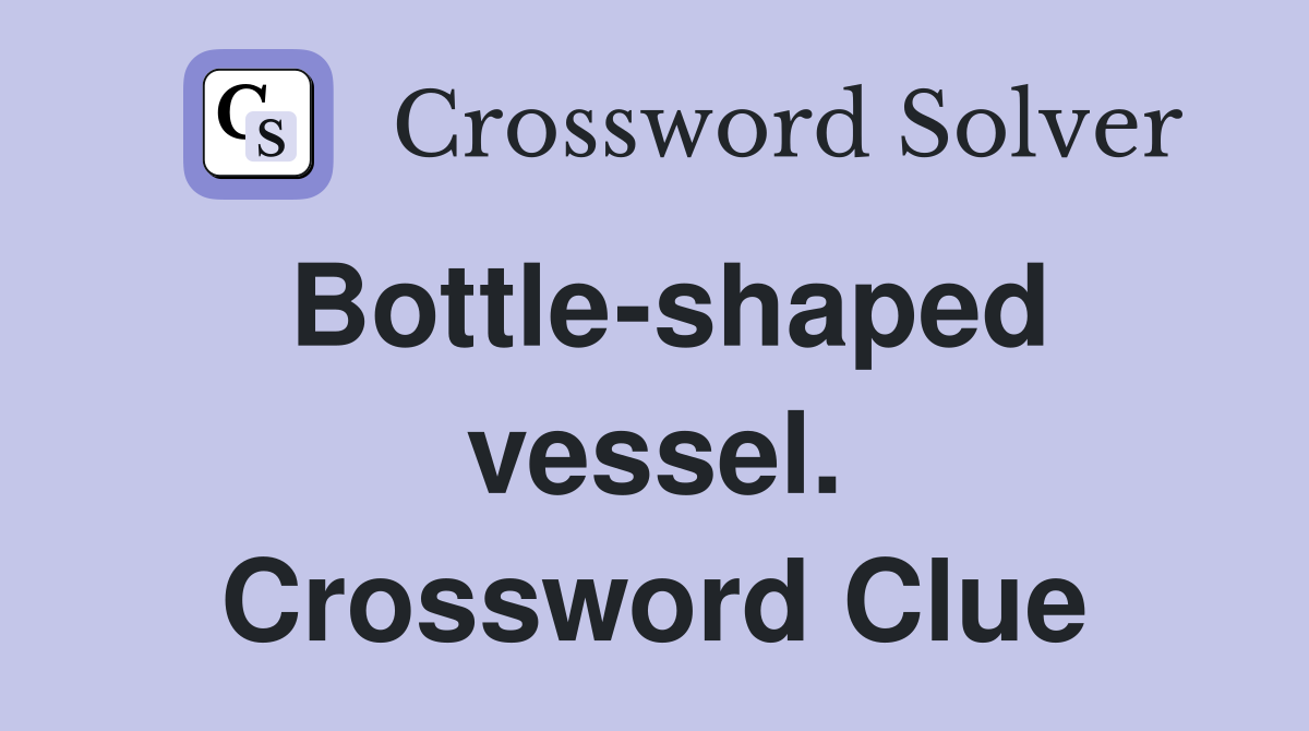 Bottle-shaped vessel. Crossword Clue