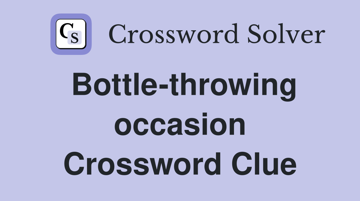 Bottle-throwing occasion Crossword Clue