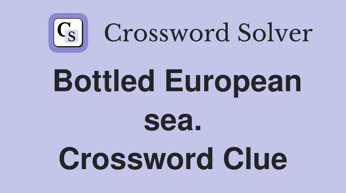Bottled European sea. Crossword Clue