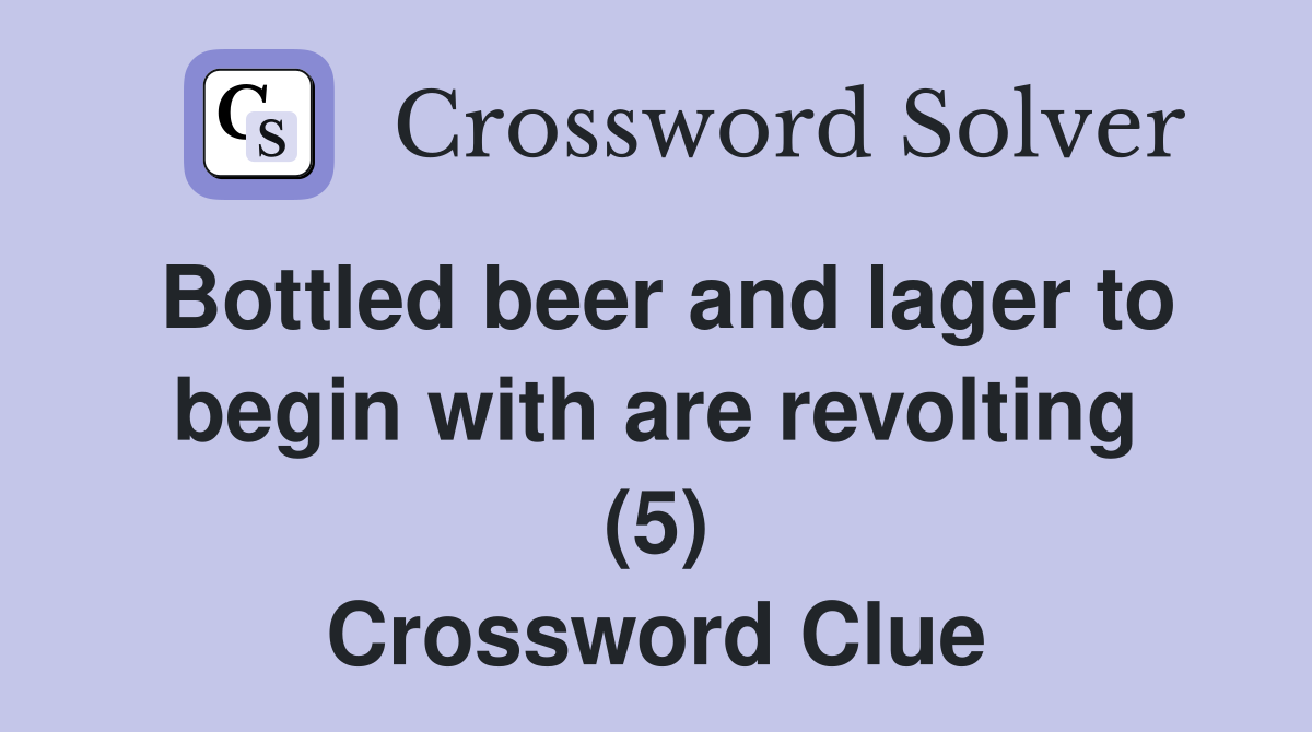 Bottled beer and lager to begin with are revolting (5) Crossword Clue