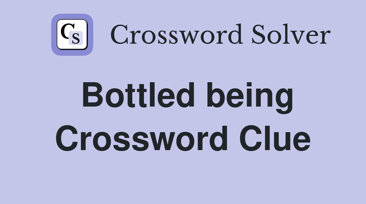 Bottled being Crossword Clue
