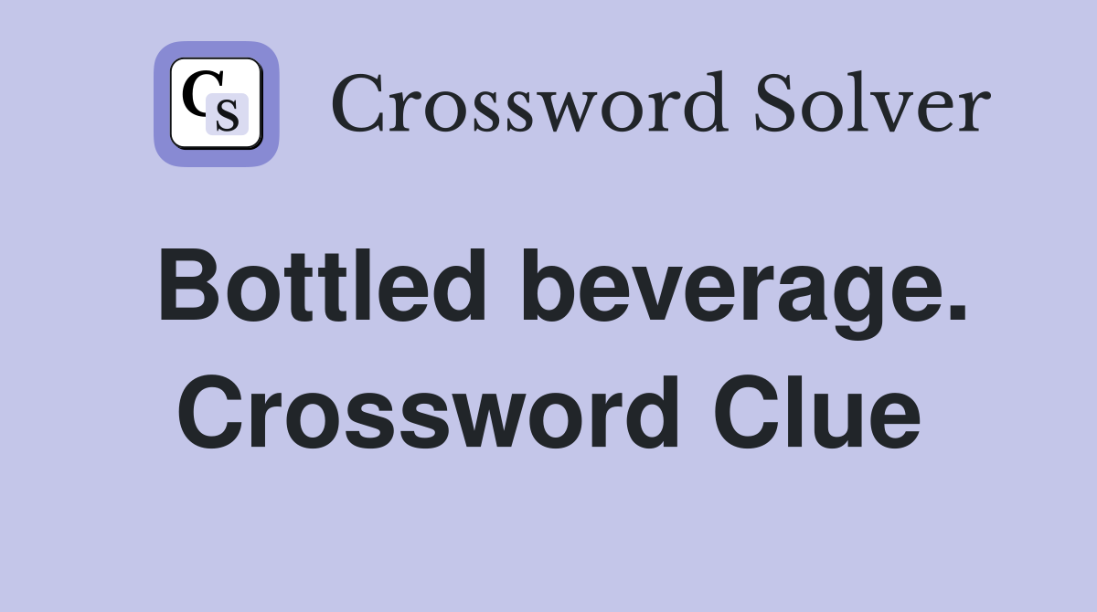 Bottled beverage. Crossword Clue