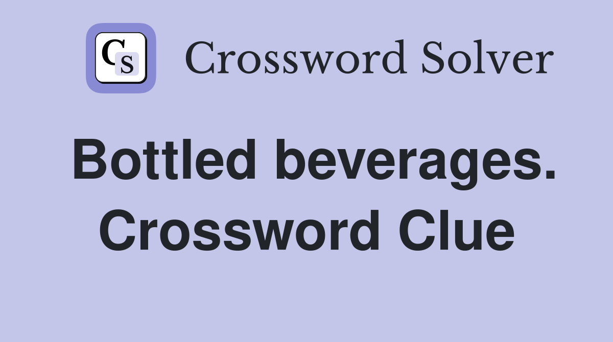 Bottled beverages. Crossword Clue