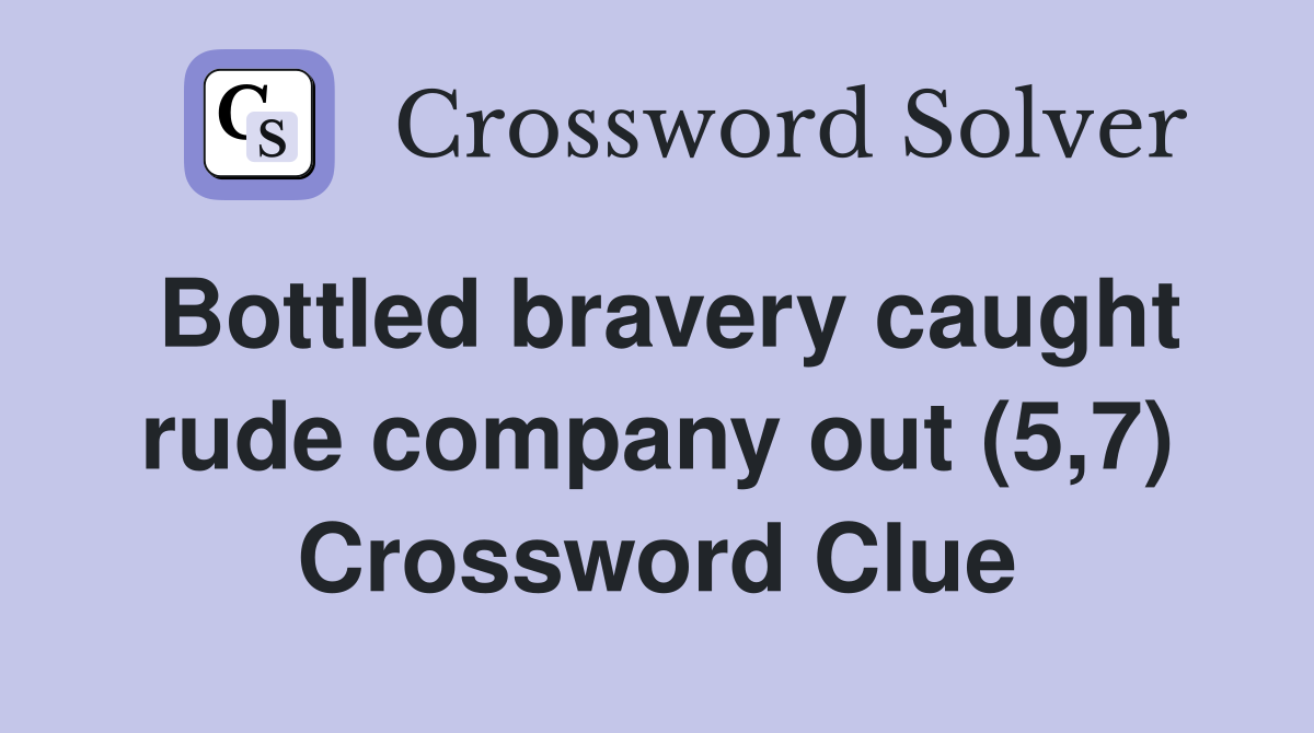 Bottled bravery caught rude company out (5,7) Crossword Clue