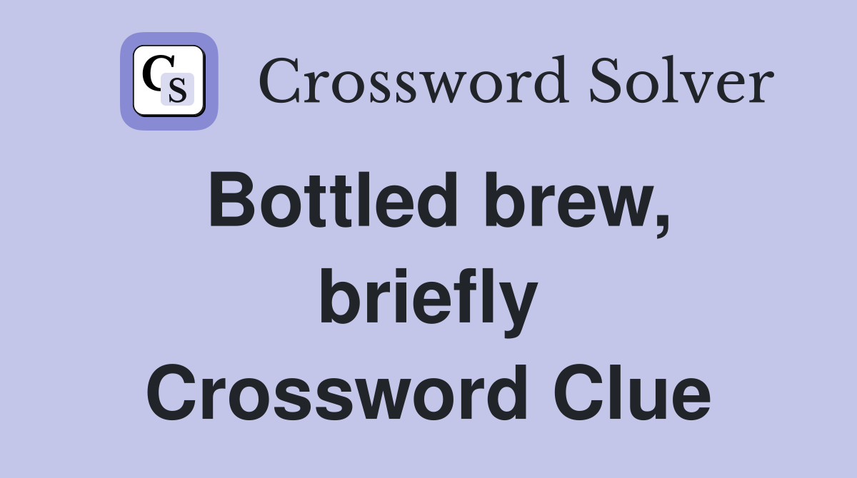 Bottled brew, briefly Crossword Clue