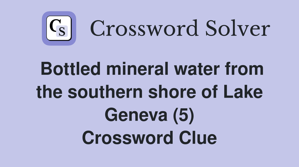 Bottled mineral water from the southern shore of Lake Geneva (5) Crossword Clue