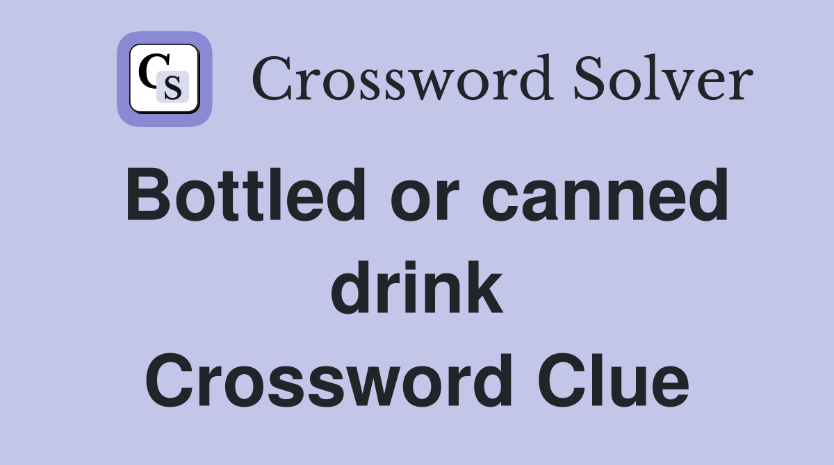 Bottled or canned drink Crossword Clue