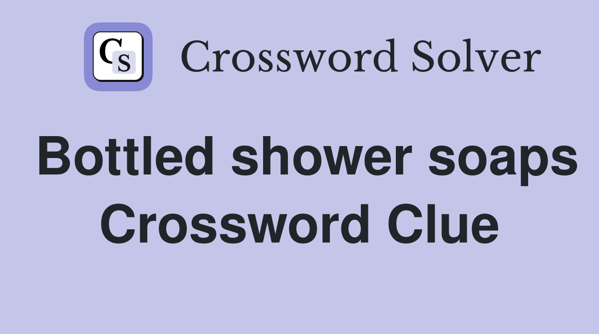Bottled shower soaps Crossword Clue