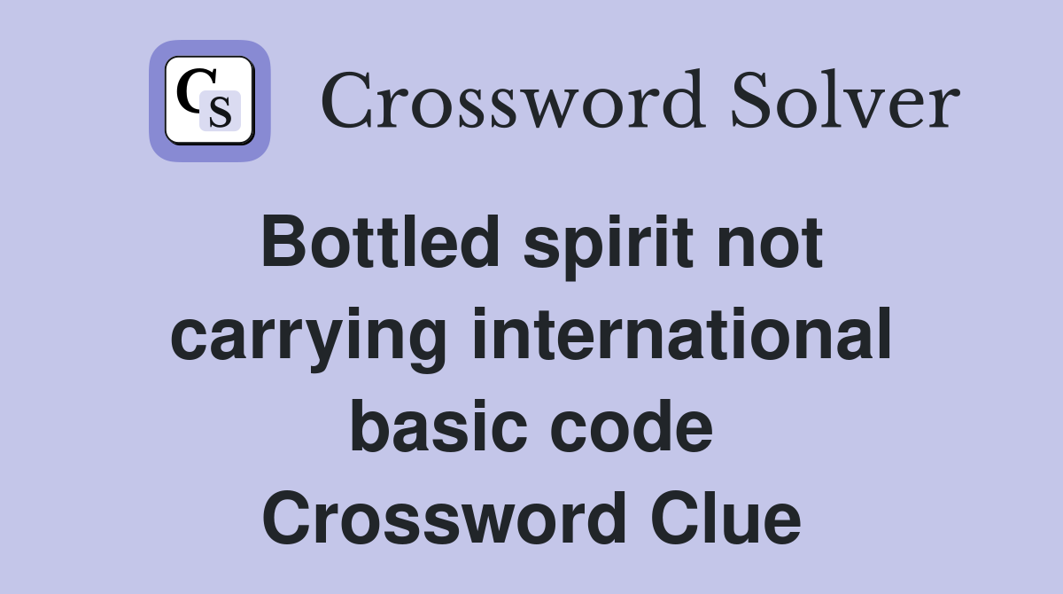 Bottled spirit not carrying international basic code Crossword Clue