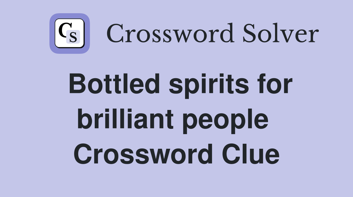 Bottled spirits for brilliant people  Crossword Clue
