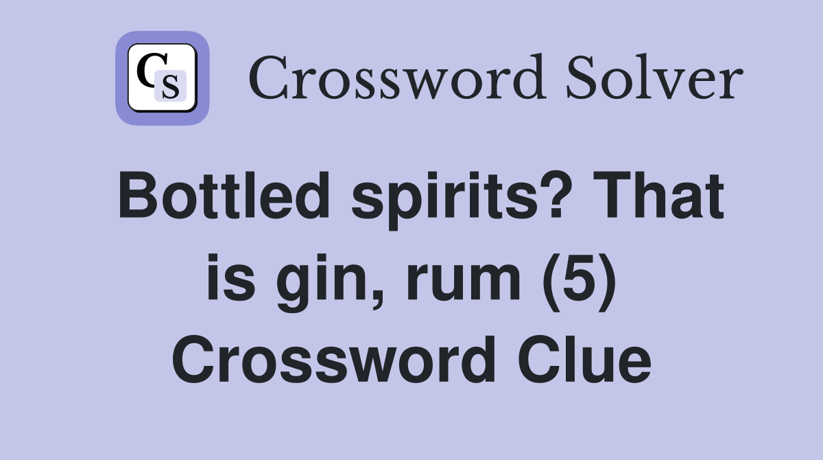 Bottled spirits? That is gin, rum (5) Crossword Clue
