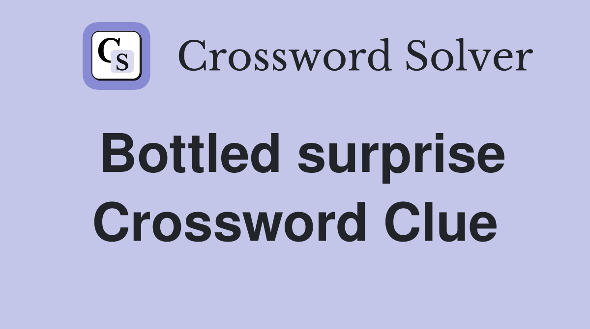 Bottled surprise Crossword Clue