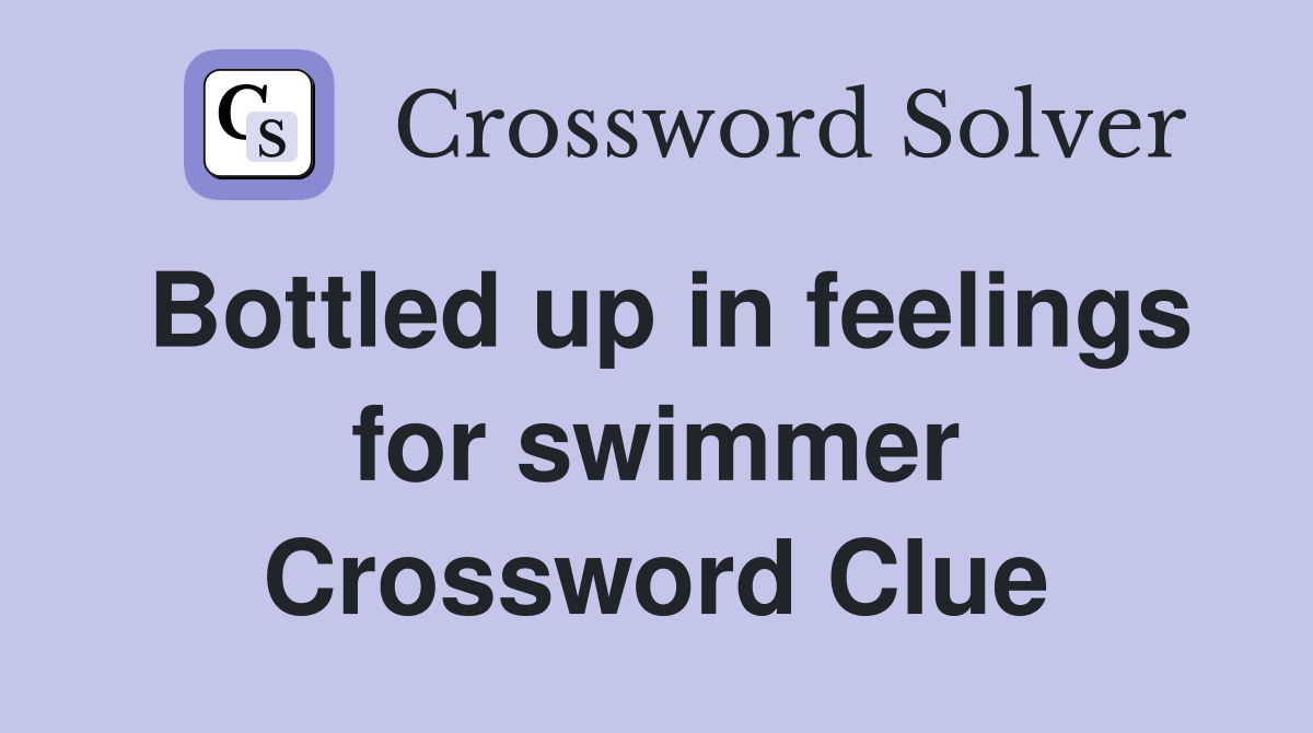 Bottled up in feelings for swimmer Crossword Clue