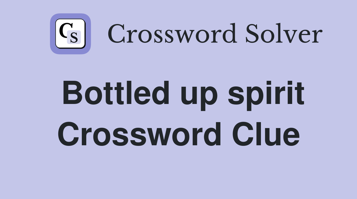Bottled up spirit Crossword Clue