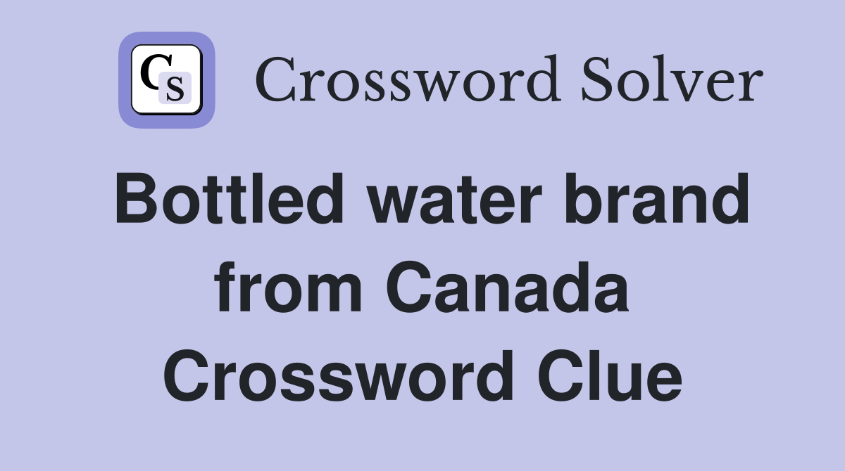 Bottled water brand from Canada Crossword Clue