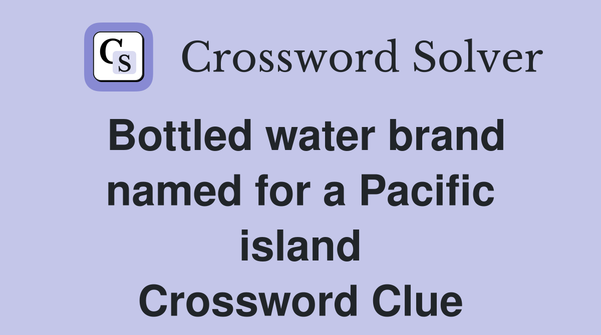 Bottled water brand named for a Pacific island Crossword Clue