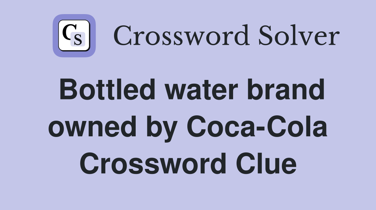 Bottled water brand owned by Coca-Cola Crossword Clue