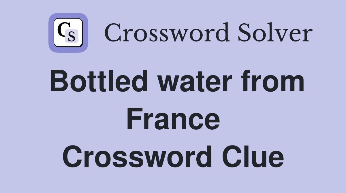 Bottled water from France Crossword Clue