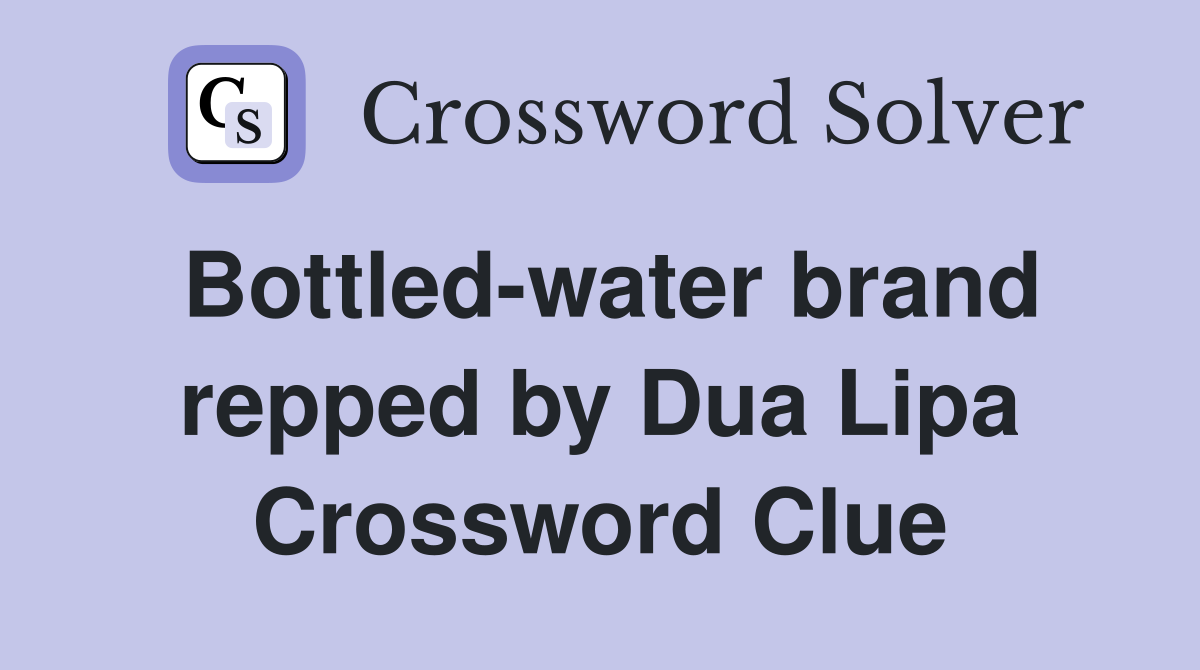 Bottled-water brand repped by Dua Lipa Crossword Clue