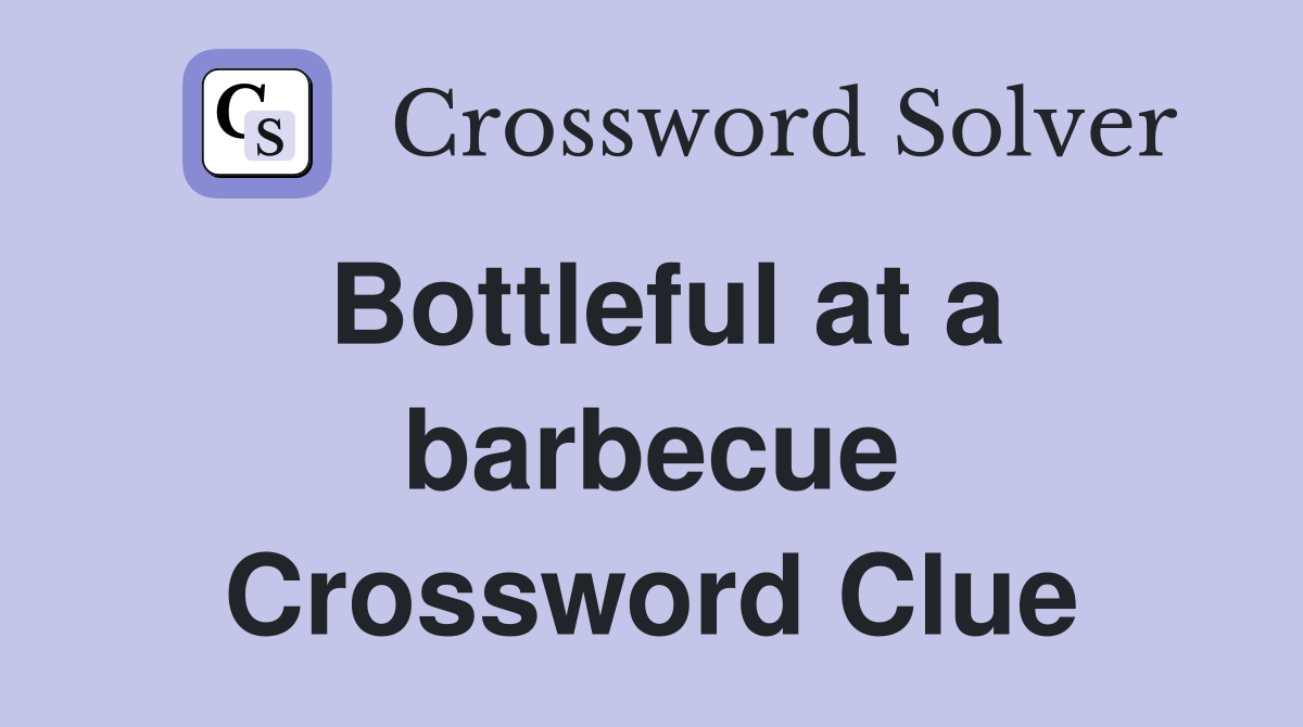 Bottleful at a barbecue Crossword Clue