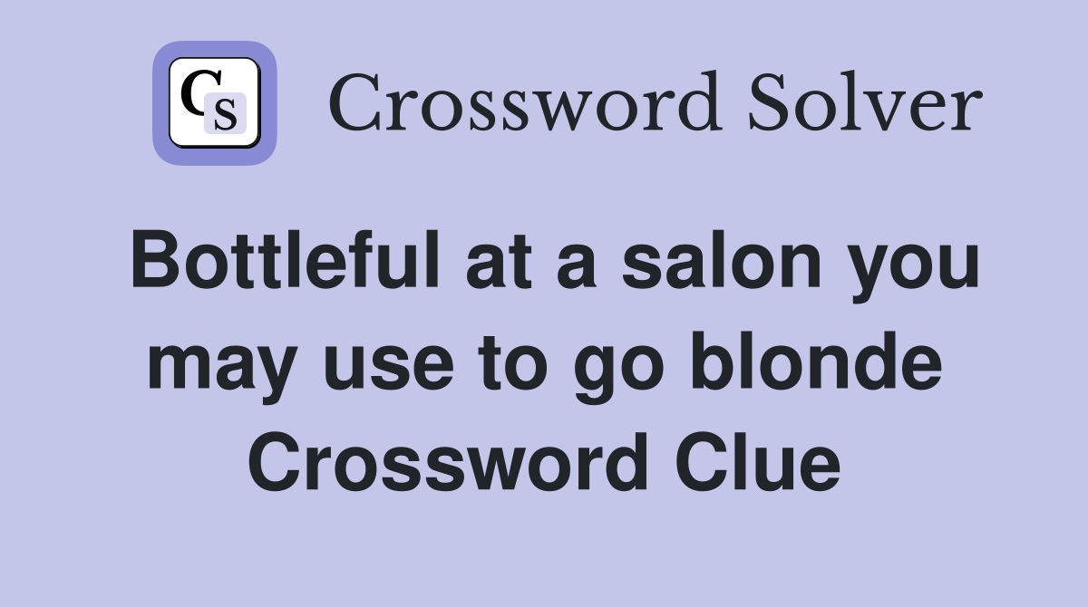 Bottleful at a salon you may use to go blonde Crossword Clue