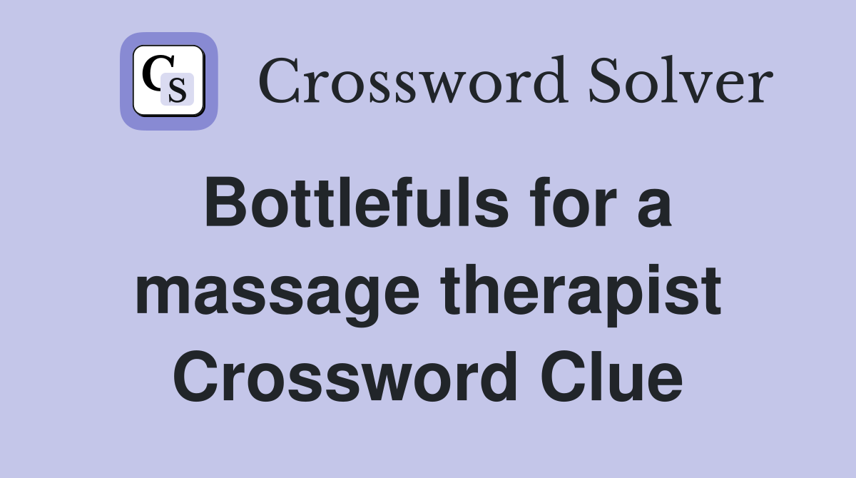 Bottlefuls for a massage therapist Crossword Clue