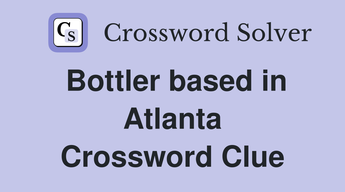 Bottler based in Atlanta Crossword Clue