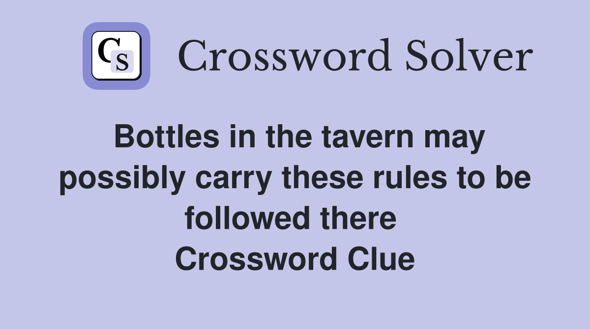 Bottles in the tavern may possibly carry these rules to be followed there  Crossword Clue