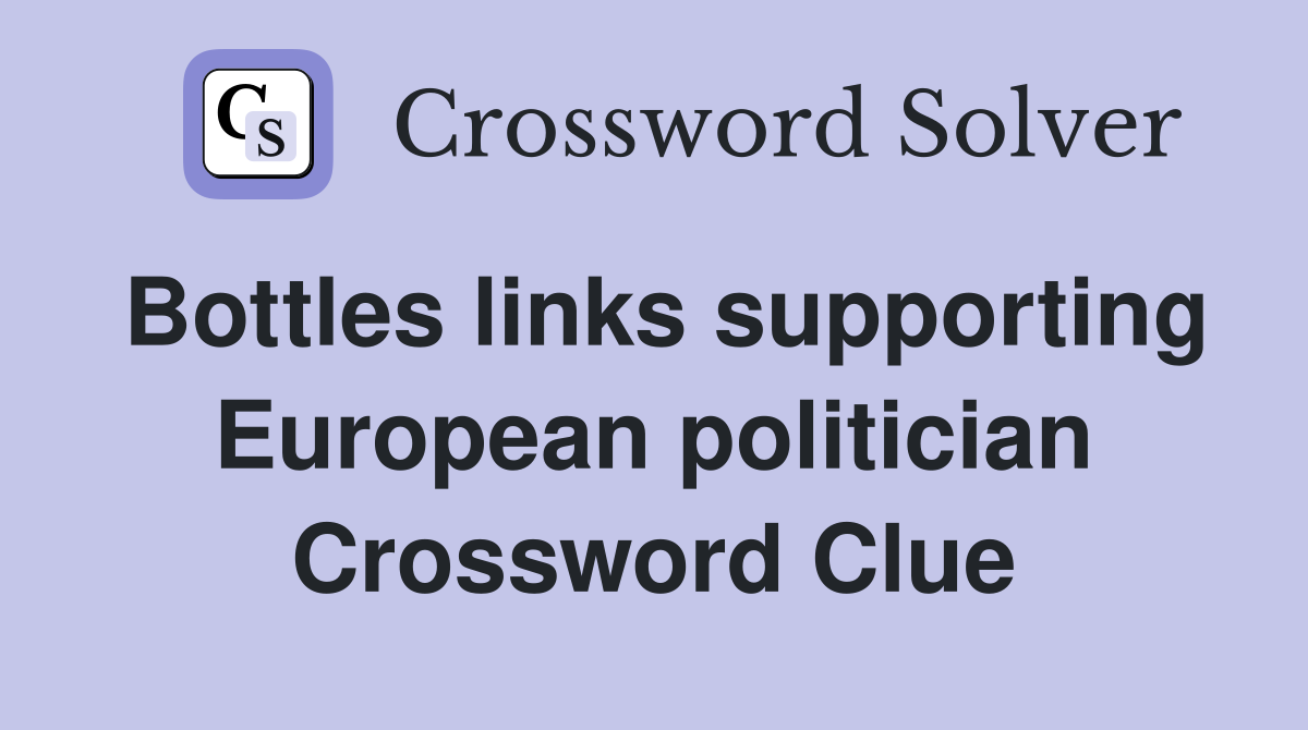 Bottles links supporting European politician Crossword Clue