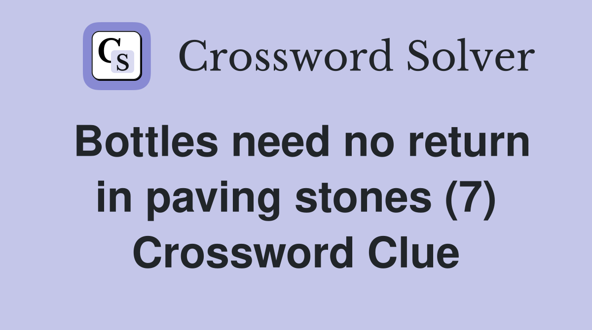 Bottles need no return in paving stones (7) Crossword Clue