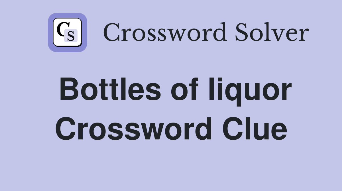 Bottles of liquor Crossword Clue